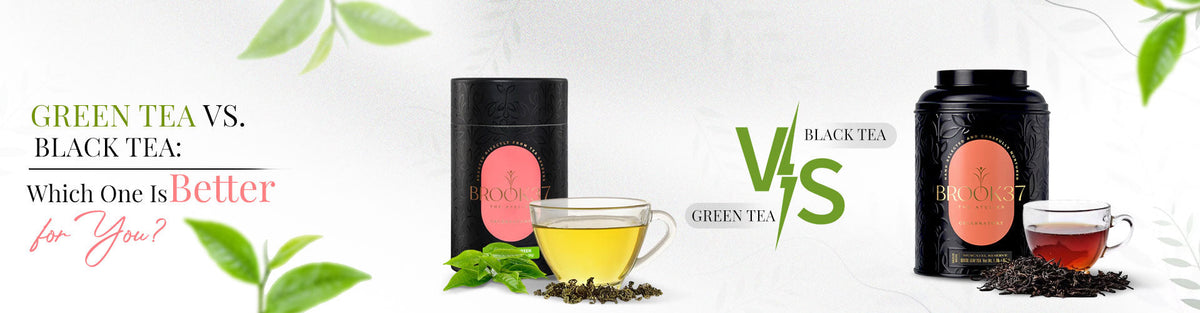 Green Tea vs. Black Tea: Which One Is Better for You?