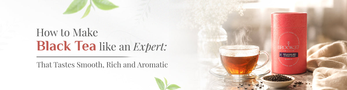 How to Make Black Tea like an Expert: That Tastes Smooth, Rich, and Aromatic